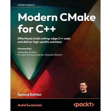 Modern CMake for C++ - Second Edition: Effortlessly build cutting-edge C++ code and deliver high-quality solutions