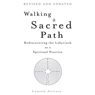 Walking a Sacred Path: Rediscovering the Labyrinth as a Spiritual Practice