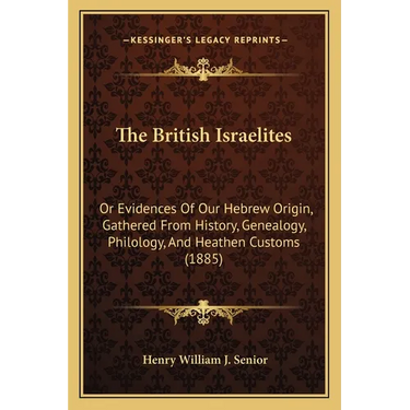 The British Israelites: Or Evidences Of Our Hebrew Origin, Gathered From History, Genealogy, Philology, And Heathen Customs (1885)
