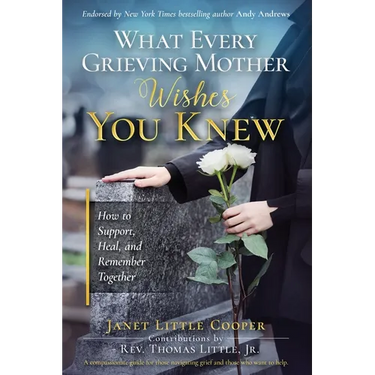What Every Grieving Mother Wishes You Knew: How to Support, Heal and Remember Together