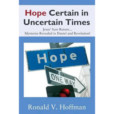 Hope Certain in Uncertain Times: Jesus' Sure Return...Mysteries Revealed in Daniel and Revelation!