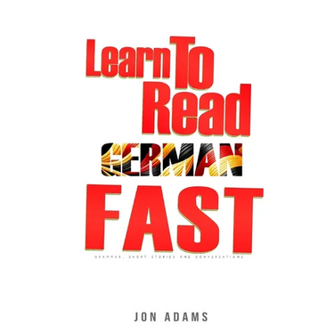 Learn To Read German Fast: Grammar, Short Stories, Conversations and Signs and Scenarios to speed up German Learning