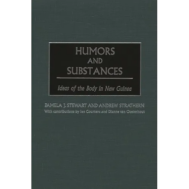 Humors and Substances: Ideas of the Body in New Guinea