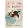 Finding Gideon: A Broken Dream, a Missing Horse, and the Faith of a Mustard Seed