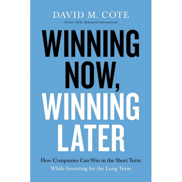 Winning Now, Winning Later: How Companies Can Succeed in the Short Term While Investing for the Long Term