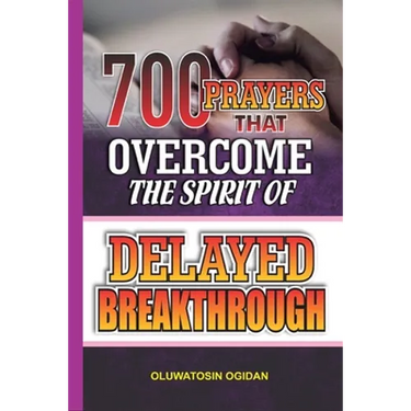 700 Prayers that Overcome the Spirit of Delayed Breakthrough