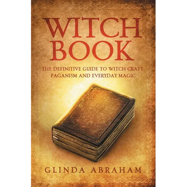 Witch Book: A Definitive Guide To Witch Craft, Paganism and Everyday Magic: A Definitive Guide To Witch Craft, Paganism and Everyday Magic
