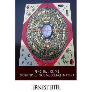 Feng Shui, or the Rudiments of Natural Science in China