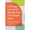 The College Survival Guide for Christian Men: 5-Minute Devotions for Strength, Reflection, and Calm