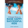 4 Simple Rules to Raise Happy, Successful Kids: A Parent's Guide to Joyful, Confident, and Resilient Children