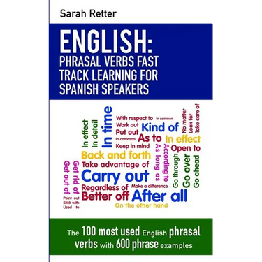 English: Phrasal Verbs Fast Track Learning for Spanish Speakers: The 100 most used English phrasal verbs with 600 phrase examples.