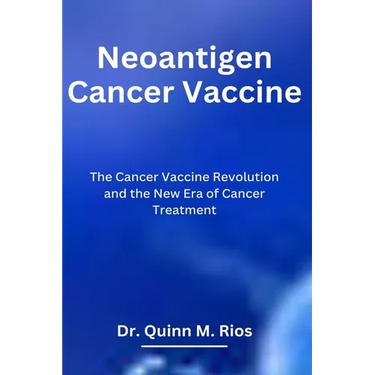 Neoantigen Cancer Vaccine: The Cancer Vaccine Revolution and The New Era of Cancer Treatment
