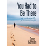 You Had to Be There: A Memoir