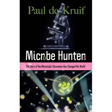 Microbe Hunters: The Story of the Microscopic Discoveries That Changed the World