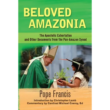 Beloved Amazonia: The Apostolic Exhortation and Other Documents from the Pan-Amazonian Synod