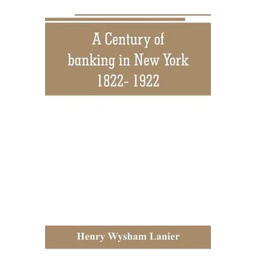 A Century of banking in New York 1822- 1922