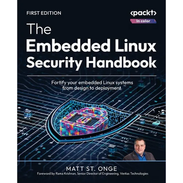 The Embedded Linux Security Handbook: Fortify your embedded Linux systems from design to deployment