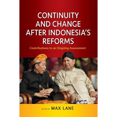 Continuity and Change after Indonesia's Reforms: Contributions to an Ongoing Assessment