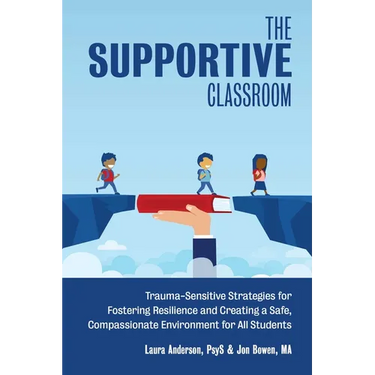 The Supportive Classroom: Trauma-Sensitive Strategies for Fostering Resilience and Creating a Safe, Compassionate Environment for All Students