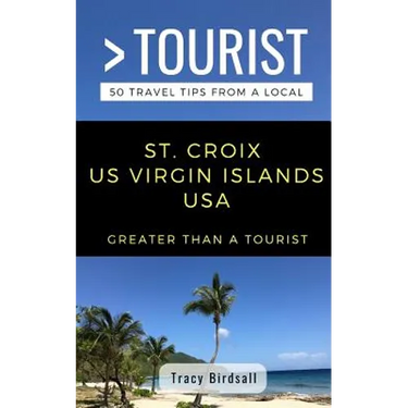 Greater Than a Tourist-St. Croix Us Virgin Islands USA: 50 Travel Tips from a Local
