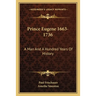 Prince Eugene 1663-1736: A Man And A Hundred Years Of History