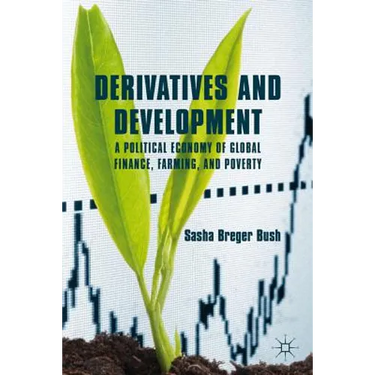 Derivatives and Development: A Political Economy of Global Finance, Farming, and Poverty