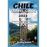 Chile Travel Guide 2023: A Journey Through Nature, Culture, and Adventure