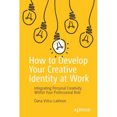 How to Develop Your Creative Identity at Work: Integrating Personal Creativity Within Your Professional Role