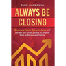 Always Be Closing: Become a master closer in sales and perfect the art of selling to anyone both in person and online