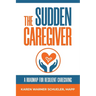 The Sudden Caregiver: A Roadmap For Resilient Caregiving