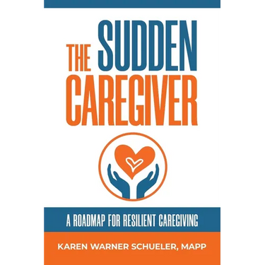 The Sudden Caregiver: A Roadmap For Resilient Caregiving
