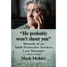 "He probably won't shoot you": Memoir of an Adult Protective Services Case Manager