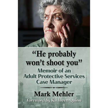 "He probably won't shoot you": Memoir of an Adult Protective Services Case Manager