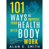 101 Ways to Improve Your Health with Body Work: Your Complete Guide to Complementary & Alternative Therapies.