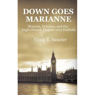 Down Goes Marianne: Monson, Delcassé, and the Anglo-French Dispute Over Fashoda