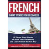 French Short Stories for Beginners 10 Clever Short Stories to Grow Your Vocabulary and Learn French the Fun Way: 10 Clever Short Stories to Grow Your