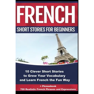 French Short Stories for Beginners 10 Clever Short Stories to Grow Your Vocabulary and Learn French the Fun Way: 10 Clever Short Stories to Grow Your