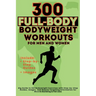 300 Full-Body Body Weight Workouts Book for Men and Women: Big Guide to 300 Bodyweight Exercises with Step-by-Step Guides, Images, and Muscle Targetin