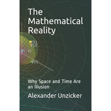 The Mathematical Reality: Why Space and Time Are an Illusion