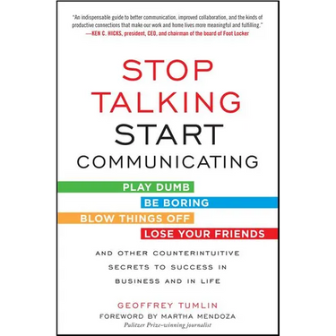 Stop Talking, Start Communicating: Counterintuitive Secrets to Success in Business and in Life, with a Foreword by Martha Mendoza