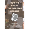 How To Craft The Perfect Resume: Make Your Resume Stand Out And Land Your Dream Job: Write A Resume Cover Letter