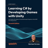 Learning C# by Developing Games with Unity - Seventh Edition: Get to grips with coding in C# and build simple 3D games in Unity 2023 from the ground u