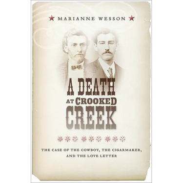 A Death at Crooked Creek: The Case of the Cowboy, the Cigarmaker, and the Love Letter