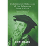 Unbelievable Delusions of the Infamous John Calvin