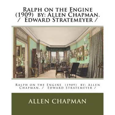 Ralph on the Engine (1909) by: Allen Chapman. / Edward Stratemeyer /
