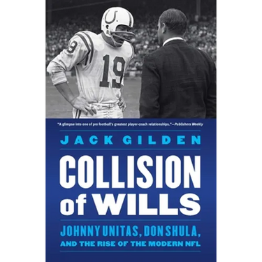 Collision of Wills: Johnny Unitas, Don Shula, and the Rise of the Modern NFL