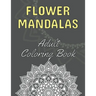 Flower Mandalas: Adult Coloring Book: 60 Beautiful Floral Mandalas The Perfect Anti-Stress Book With Relaxing And Stress Relieving Patterns Mandala Co
