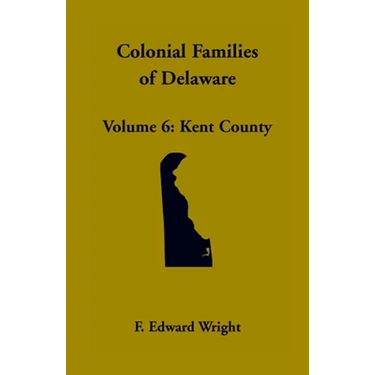 Colonial Families of Delaware, Volume 6: Kent