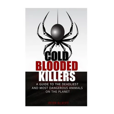 Cold Blooded Killers: A guide to the deadliest and most dangerous animals on the planet