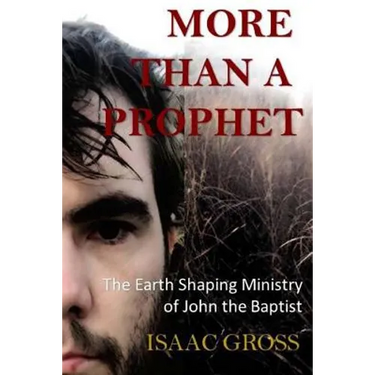 More Than a Prophet: The Earth Shaping Ministry of John the Baptist